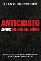 Anticristo Antes Del Dia Del Senor Lo Que Todo Cristiano Necesita Entender Acerca Del Retorno De Cristo - Alan E Kurschner - Libro in lingua inglese - Eschatos Publishing - Beperkte Voorraad