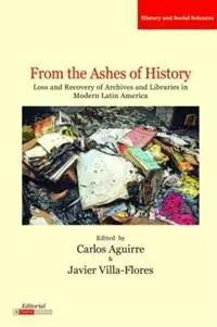 From the Ashes of History Loss and Recovery of Archives and Libraries in Modern Latin America - Carlos Aguirre - Javier Villa-Flores - Libro in lingua inglese - Editorial A Contracorriente - Literatura y Cultura Veilige Betaling
