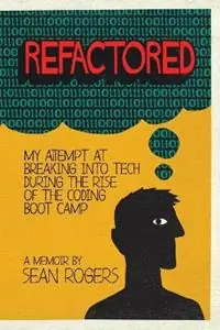Gratis Retour Refactored My Attempt at Breaking into Tech During the Rise of the Coding Boot Camp - Sean Rogers - Libro in lingua inglese - Onyx Neon Press -