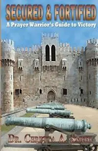 Premium Secured and Fortified A Prayer Warrior‘s Guide to Victory - Ceretta A Smith - Libro in lingua inglese - To His Glory Publishing Company -