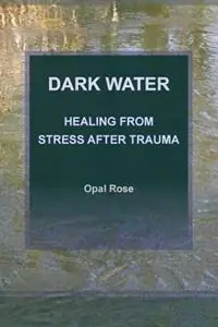 Beperkt Aanbod Dark Water Healing from Stress After Trauma - Opal Rose - Libro in lingua inglese - Art and Nature -