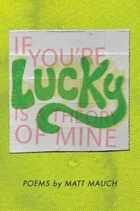 If You‘re Lucky Is a Theory of Mine - Matt Mauch - Libro in lingua inglese - Trio House Press - Uitverkoop