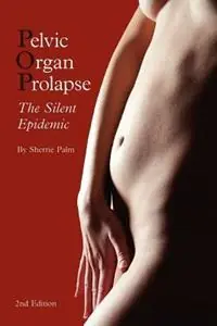 Pelvic Organ Prolapse The Silent Epidemic - Sherrie J Palm - Libro in lingua inglese - Pop Publishing & Distribution - Beperkte Voorraad