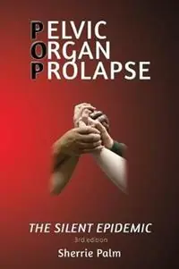 Tijdelijk Beschikbaar Pelvic Organ Prolapse The Silent Epidemic - Sherrie Palm - Libro in lingua inglese - Pop Publishing & Distribution -