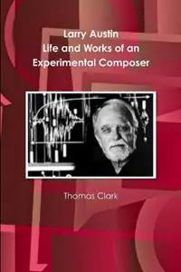 Exclusieve Aanbieding Larry Austin Life and Work of an Experimental Composer - Thomas Clark - Libro in lingua inglese - Borik Press -