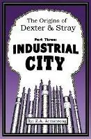 The Origins of Dexter & Stray, Part Three Industrial City Industrial City - Z A Armstrong - Libro in lingua inglese - Tres Clavas Press - Seizoensaanbieding
