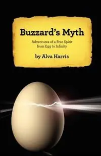 Buzzard‘s Myth Adventures of a Free Spirit from Egg to Infinity - PhD Alva Harris - Libro in lingua inglese - Thewordverve Inc - Dagaanbieding