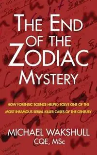 The End of the Zodiac Mystery How Forensic Science Helped Solve One of the Most Infamous Serial Killer Cases of the Century - Michael N Wakshull - Libro in lingua inglese - Q9 Consulting, Inc. - Korting
