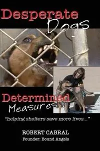 Betrouwbaar Desperate Dogs Determined Measures - Robert Cabral - Libro in lingua inglese - Bound Angels -