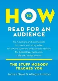 Must-Have How to Read for an Audience A Writer‘s Guide - James Nave - Allegra Huston - Libro in lingua inglese - Twice 5 Miles - Twice 5 Miles Guides The Stuff Nobody Teaches You