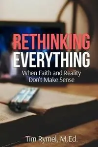 Rethinking Everything When Faith and Reality Don‘t Make Sense - Tim Rymel - Libro in lingua inglese - Ck Publishing - Hoge Kwaliteit