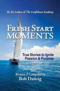 Fresh Start Moments True Stories to Ignite Passion and Purpose - Bob Danzig - Libro in lingua inglese - Danzig Insight Services - Shop Nu