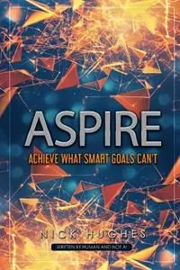 Actieprijs Aspire Achieve What SMART Goals Can‘t - Nick Hughes - Libro in lingua inglese - Nick Hughes -