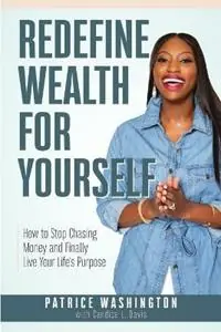 Uitverkoop Redefine Wealth for Yourself How to Stop Chasing Money and Finally Live Your Life‘s Purpose - Patrice Washington - Libro in lingua inglese - Seek Wisdom Find Wealth Publishing -