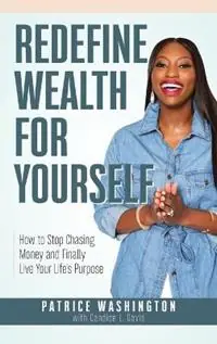 Lage Kosten Redefine Wealth for Yourself How to Stop Chasing Money and Finally Live Your Life‘s Purpose - Patrice Washington - Libro in lingua inglese - Seek Wisdom Find Wealth Publishing -