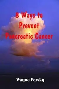 8 Ways to Prevent Pancreatic Cancer - Wayne Persky - Libro in lingua inglese - Persky Farms - Shop Nu