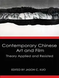 Laatste Versie Contemporary Chinese Art and Film Theory Applied and Resisted - Jason C Kuo - Libro in lingua inglese - New Academia Publishing/ The Spring -
