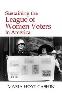 Superprijs Sustaining the League of Women Voters in America - Maria Hoyt Cashin - Libro in lingua inglese - New Academia Publishing/ The Spring -