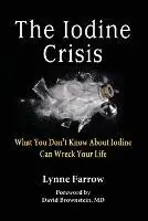 Koop Online The Iodine Crisis What You Don‘t know About Iodine Can Wreck Your Life - Lynne Farrow - Libro in lingua inglese - Devon Press -