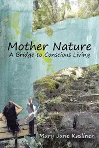Mother Nature, A Bridge to Conscious Living - Mary Jane Kasliner - Libro in lingua inglese - Body Space Alignment - Gecertificeerd