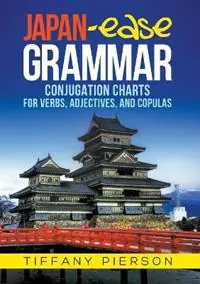 Japan-Ease Grammar Conjugation Charts for Verbs, Adjectives, and Copulas - Tiffany Ann Pierson - Libro in lingua inglese - International Solutions Product Development - Exclusieve Aanbieding