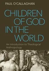 Children of God in the World An Introduction to Theological Anthropology - Paul O‘Callaghan - Libro in lingua inglese - The Catholic University of America Press - Aanbieding