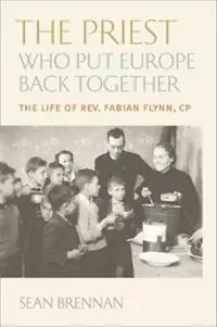 Bestseller The Priest Who Put Europe Back Together The Life of Rev. Fabian Flynn, CP - Sean Brennan - Libro in lingua inglese - The Catholic University of America Press -