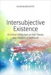 Intersubjective Existence A Critical Reflection on the Theory and the Practice of Selfhood - Oliva Blanchette - Libro in lingua inglese - The Catholic University of America Press - Exclusieve Aanbieding