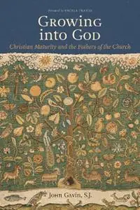 Growing Into God The Fathers of the Church on Christian Maturity - John Gavin - Libro in lingua inglese - The Catholic University of America Press - Patristic Theology Betaalbaar