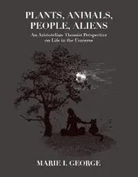 Nieuw Plants, Animals, People, Aliens An Aristotelian-Thomist Perspective on Life in the Universe - Marie I. George - Libro in lingua inglese - The Catholic University of America Press -