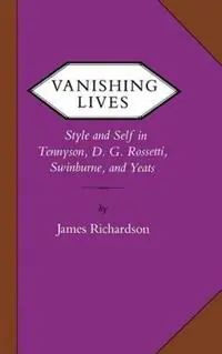Vanishing Lives Style and Self in Tennyson, D. G. Rossetti, Swinburne, and Yeats - James Richardson - Libro in lingua inglese - University of Virginia Press - Victorian Literature and Culture Series Aanbieding