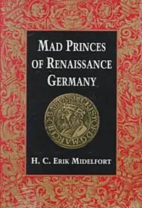 Bestel Nu Mad Princes of Renaissance Germany - H. C. Erik Midelfort - Libro in lingua inglese - University of Virginia Press - Studies in Early Modern German History