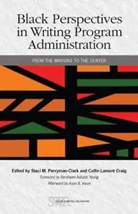 Express Levering Black Perspectives in Writing Program Administration From the Margins to the Center - Staci M. Perryman-Clark - Libro in lingua inglese - National Council of Teachers of English - Studies in Writing and Rhetoric