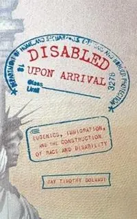 Disabled Upon Arrival Eugenics, Immigration, and the Construction of Race and Disability - Jay Timothy Dolmage - Libro in lingua inglese - Ohio State University Press - Hete Deal