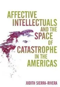 Beperkte Voorraad Affective Intellectuals and the Space of Catastrophe in the Americas - Judith Sierra-Rivera - Libro in lingua inglese - Ohio State University Press - Global Latin/O Americas