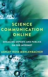 Koop Vandaag Science Communication Online Engaging Experts and Publics on the Internet - Ashley Rose Mehlenbacher - Libro in lingua inglese - Ohio State University Press -
