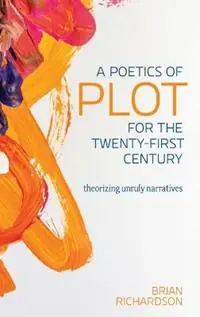 A Poetics of Plot for the Twenty-First Century Theorizing Unruly Narratives - Brian Richardson - Libro in lingua inglese - Ohio State University Press - Theory and Interpretation of Narrative Laatste Kans