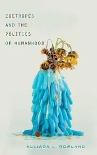 Alleen Vandaag Zoetropes and the Politics of Humanhood - Allison L Rowland - Libro in lingua inglese - Ohio State University Press - New Directions in Rhetoric and Materiality