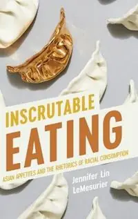 Actieprijs Inscrutable Eating Asian Appetites and the Rhetorics of Racial Consumption - Jennifer Lin Lemesurier - Libro in lingua inglese - Ohio State University Press - Intersectional Rhetorics