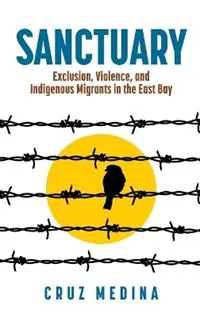 Nieuw Sanctuary Exclusion, Violence, and Indigenous Migrants in the East Bay - Cruz Medina - Libro in lingua inglese - Ohio State University Press - Global Latin/O Americas