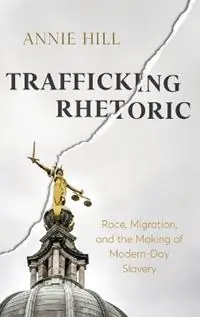 Meest Verkocht Trafficking Rhetoric Race, Migration, and the Making of Modern-Day Slavery - Annie Hill - Libro in lingua inglese - Ohio State University Press - New Directions in Rhetoric and Materiality