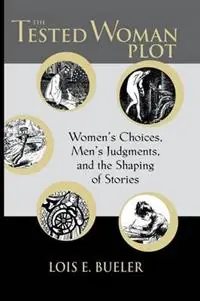 Tested Woman Plot Women‘s Choices, Men‘s Judgments, and Th - Lois E Bueler - Libro in lingua inglese - Ohio State University Press - Beperkt Aanbod