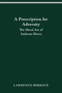 A Prescription for Adversity The Moral Art of Ambrose Bierce - Lawrence I Berkove - Lawerence I Berkove - Libro in lingua inglese - Ohio State University Press - Populair