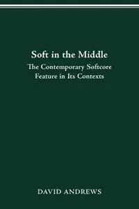 Koopje Soft in the Middle Contemporary Softcore Feature in Its Contexts - David Andrews - Libro in lingua inglese - Ohio State University Press -