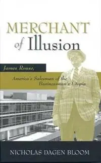 Alleen Vandaag Merchant of Illusion James Rouse, America‘s Salesman of the Businessman‘s Utopia - Nicholas Dagen Bloom - Libro in lingua inglese - Ohio State University Press - Urban Life & Urban Landscape