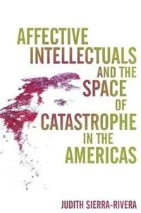Affective Intellectuals and the Space of Catastrophe in the Americas - Judith Sierra-Rivera - Libro in lingua inglese - Ohio State University Press - Global Latin/O Americas Exclusieve Aanbieding