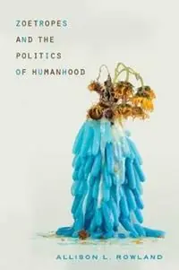 Aanbieding Zoetropes and the Politics of Humanhood - Allison L Rowland - Libro in lingua inglese - Ohio State University Press - New Directions in Rhetoric and Materiality