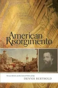 American Risorgimento Herman Melville and the Cultural Politics of Italy - Dennis Berthold - Libro in lingua inglese - Ohio State University Press - Hete Deal