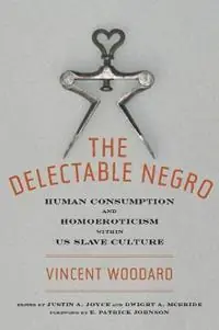 Aanbieding The Delectable Negro Human Consumption and Homoeroticism Within US Slave Culture - Vincent Woodard - Libro in lingua inglese - New York University Press - Sexual Cultures