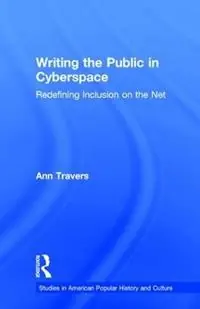 Favoriet Writing the Public in Cyberspace Redefining Inclusion on the Net - Ann Travers - Libro in lingua inglese - Taylor & Francis Inc - Studies in American Popular History and Culture